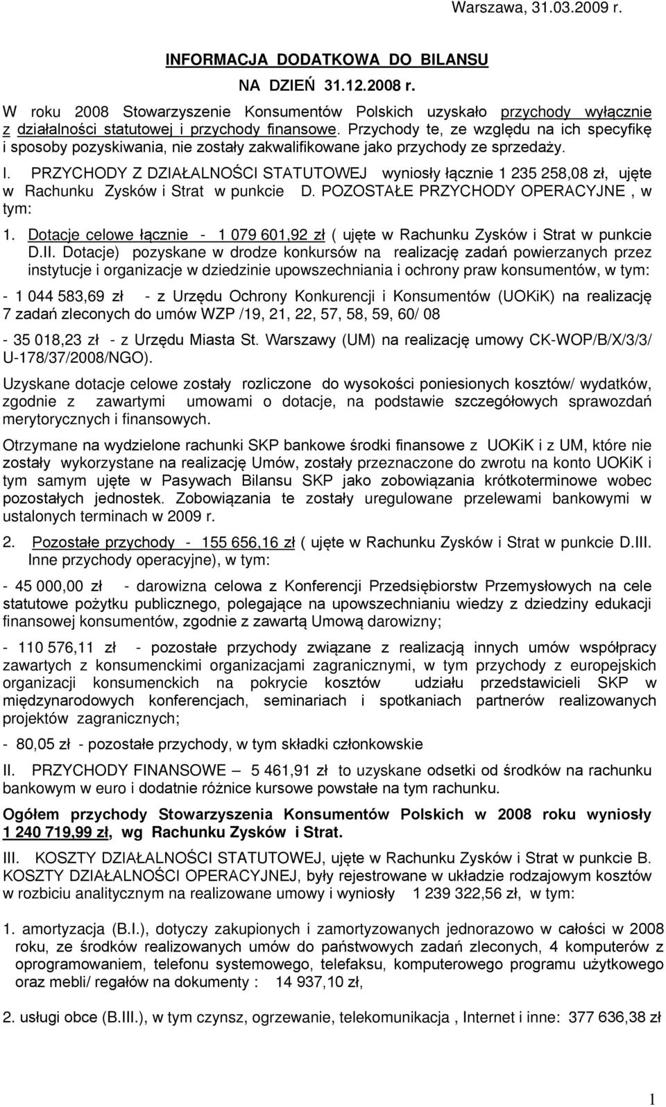 Przychody te, ze względu na ich specyfikę i sposoby pozyskiwania, nie zostały zakwalifikowane jako przychody ze sprzedaży. I.