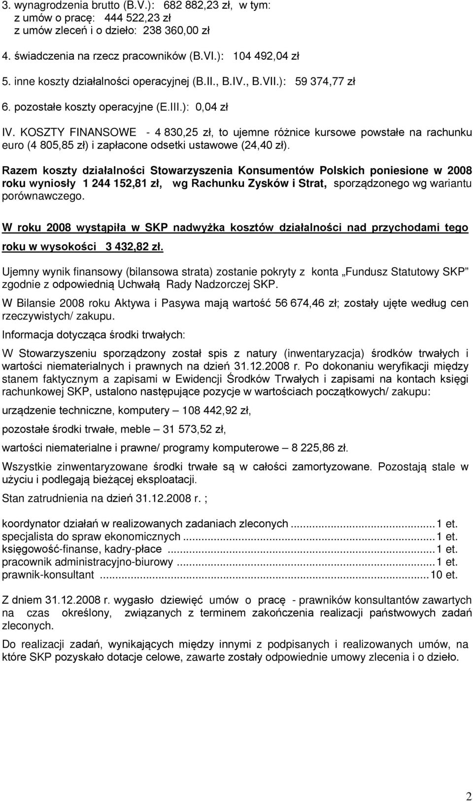 KOSZTY FINANSOWE - 4 830,25 zł, to ujemne różnice kursowe powstałe na rachunku euro (4 805,85 zł) i zapłacone odsetki ustawowe (24,40 zł).