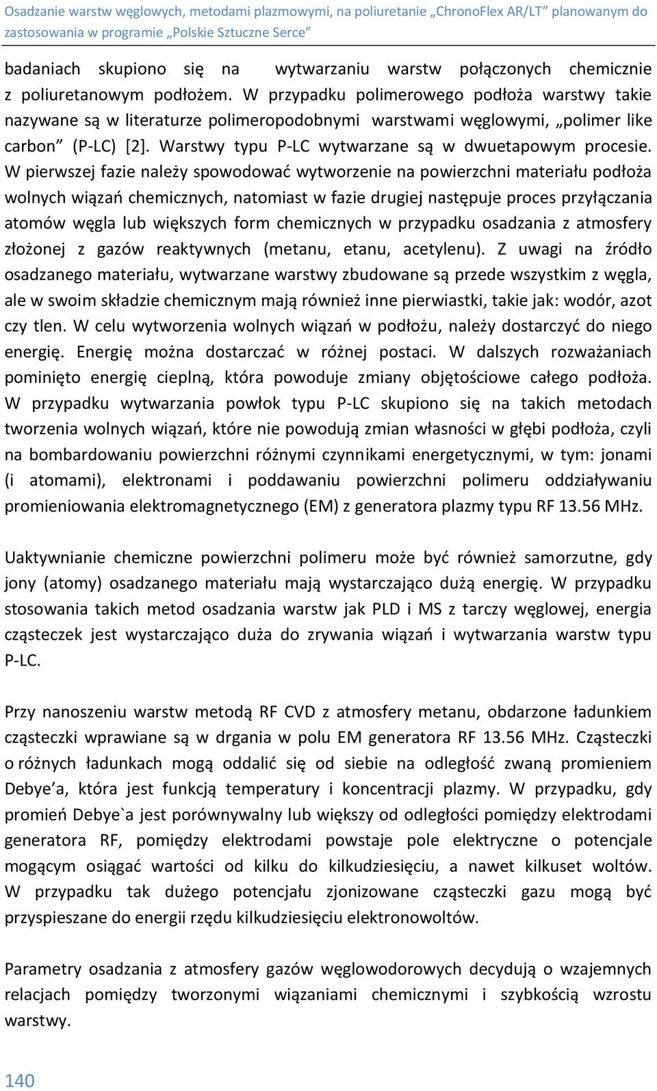 W pierwszej fazie należy spowodować wytworzenie na powierzchni materiału podłoża wolnych wiązań chemicznych, natomiast w fazie drugiej następuje proces przyłączania atomów węgla lub większych form