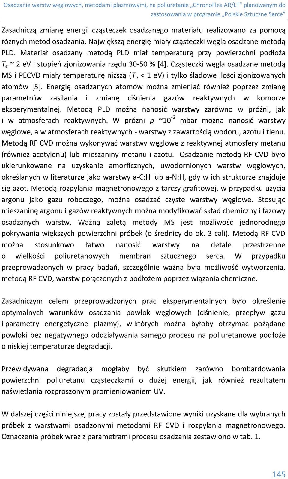 Cząsteczki węgla osadzane metodą MS i PECVD miały temperaturę niższą (T e < 1 ev) i tylko śladowe ilości zjonizowanych atomów [5].