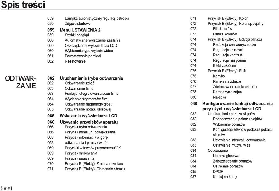 scen filmu 064 Wycinanie fragmentów filmu 064 Odtwarzanie nagranego głosu 065 Odtwarzanie notatki głosowej 065 Wskazania wyświetlacza LCD 066 Używanie przycisków aparatu 066 Przycisk trybu