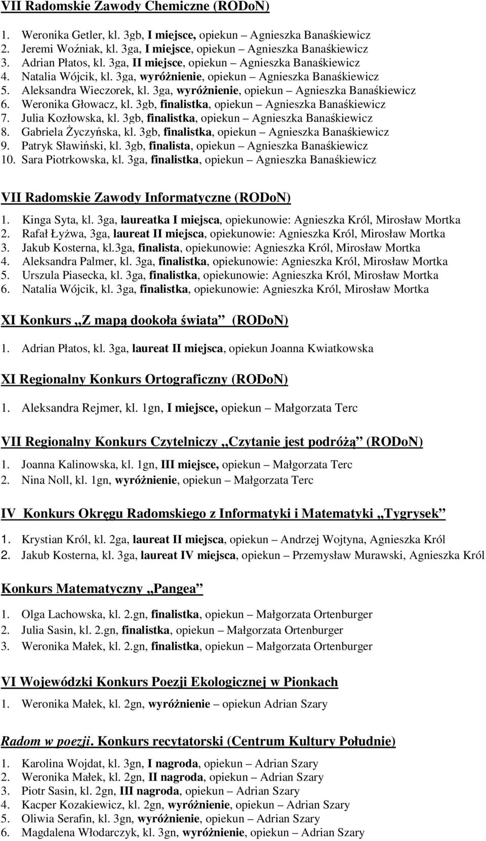 3ga, wyróżnienie, opiekun Agnieszka Banaśkiewicz 6. Weronika Głowacz, kl. 3gb, finalistka, opiekun Agnieszka Banaśkiewicz 7. Julia Kozłowska, kl. 3gb, finalistka, opiekun Agnieszka Banaśkiewicz 8.