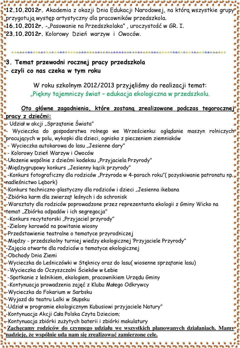 Temat przewodni rocznej pracy przedszkola czyli co nas czeka w tym roku W roku szkolnym 2012/2013 przyjęliśmy do realizacji temat: Piękny tajemniczy świat edukacja ekologiczna w przedszkolu.