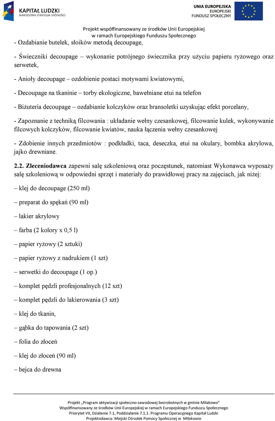 filcowania : układanie wełny czesankowej, filcowanie kulek, wykonywanie filcowych kolczyków, filcowanie kwiatów, nauka łączenia wełny czesankowej - Zdobienie innych przedmiotów : podkładki, taca,