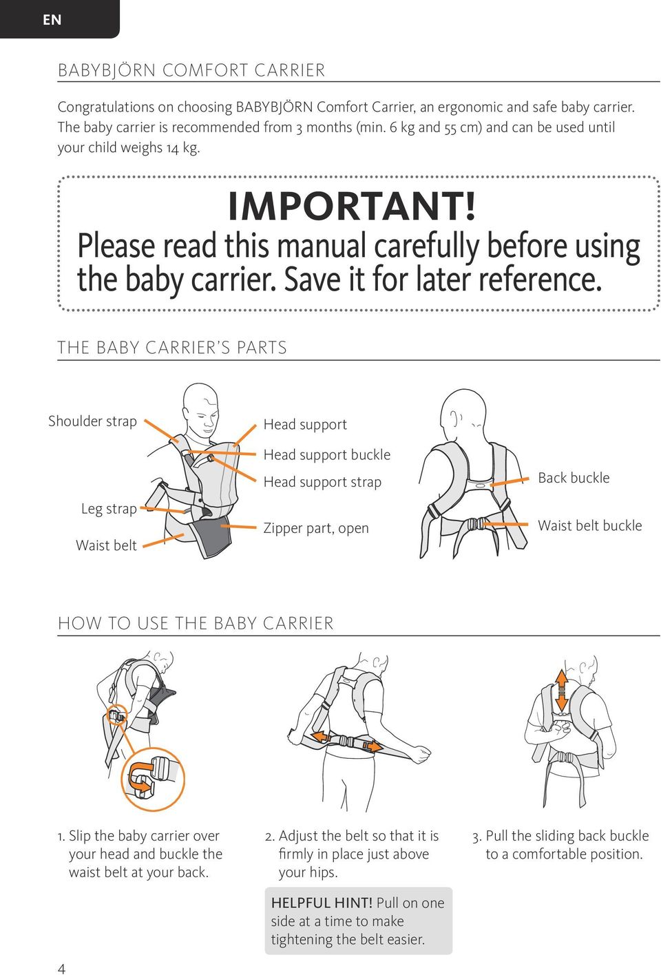 THE BABY CARRIER S PARTS Shoulder strap Leg strap Waist belt Head support Head support buckle Head support strap Zipper part, open Back buckle Waist belt buckle HOW TO USE THE BABY CARRIER 1.