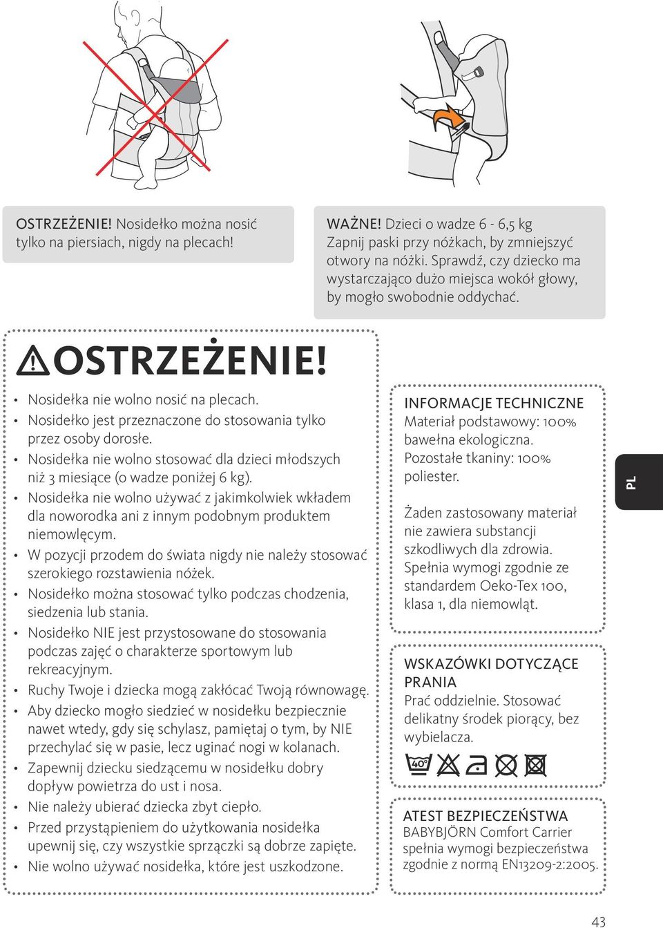 Nosidełko jest przeznaczone do stosowania tylko przez osoby dorosłe. Nosidełka nie wolno stosować dla dzieci młodszych niż 3 miesiące (o wadze poniżej 6 kg).