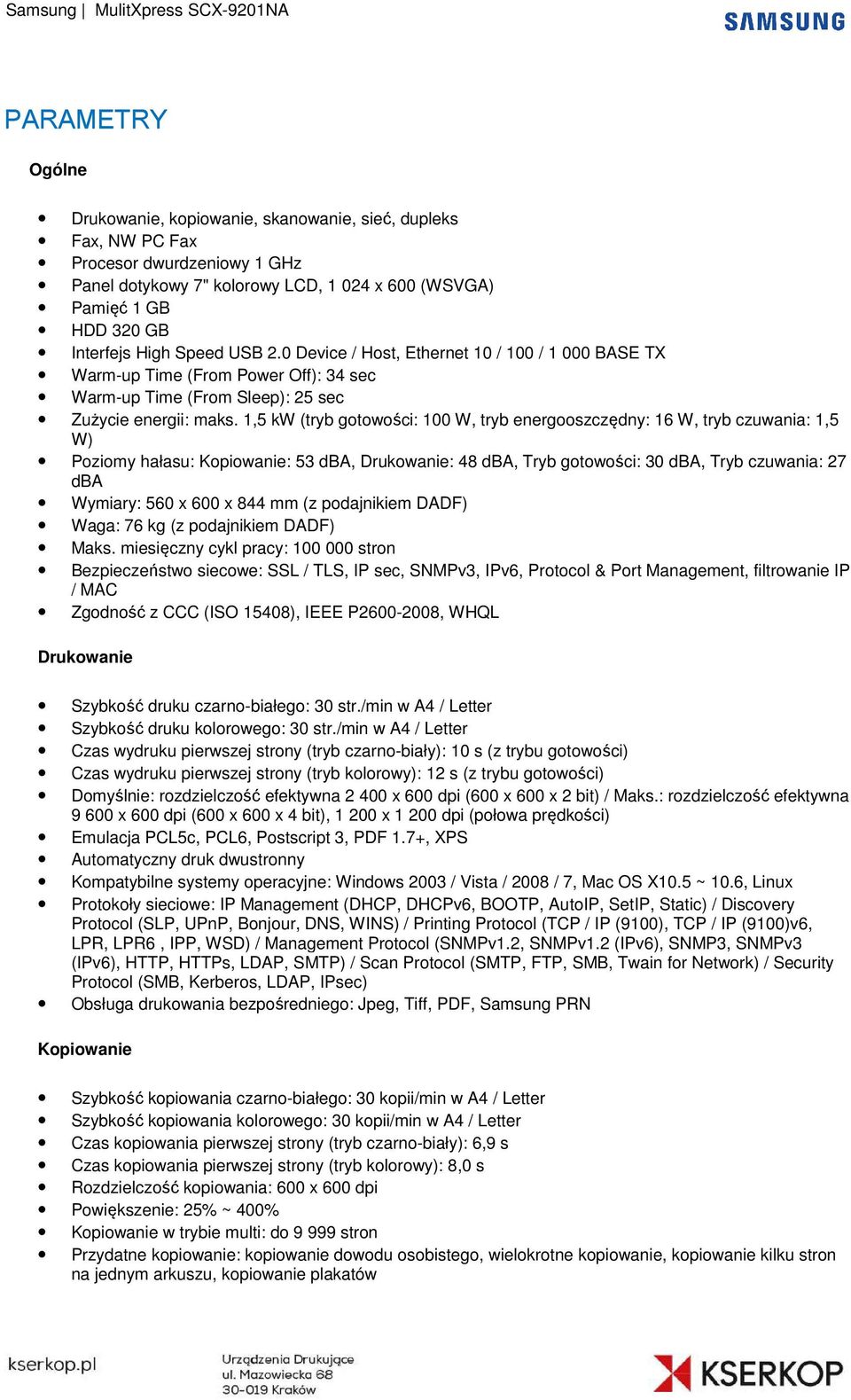 1,5 kw (tryb gotowości: 100 W, tryb energooszczędny: 16 W, tryb czuwania: 1,5 W) Poziomy hałasu: Kopiowanie: 53 dba, Drukowanie: 48 dba, Tryb gotowości: 30 dba, Tryb czuwania: 27 dba Wymiary: 560 x