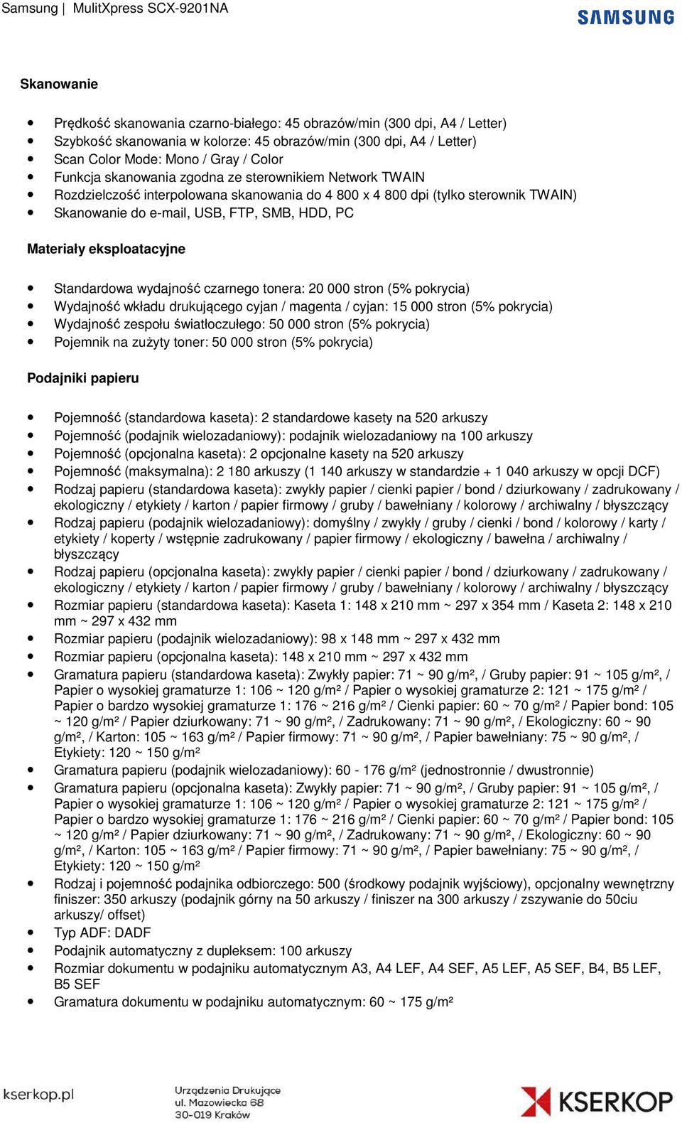 eksploatacyjne Standardowa wydajność czarnego tonera: 20 000 stron (5% pokrycia) Wydajność wkładu drukującego cyjan / magenta / cyjan: 15 000 stron (5% pokrycia) Wydajność zespołu światłoczułego: 50