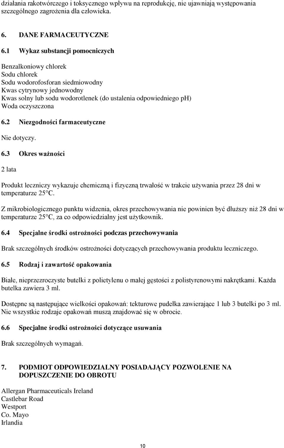 oczyszczona 6.2 Niezgodności farmaceutyczne Nie dotyczy. 6.3 Okres ważności 2 lata Produkt leczniczy wykazuje chemiczną i fizyczną trwałość w trakcie używania przez 28 dni w temperaturze 25 C.