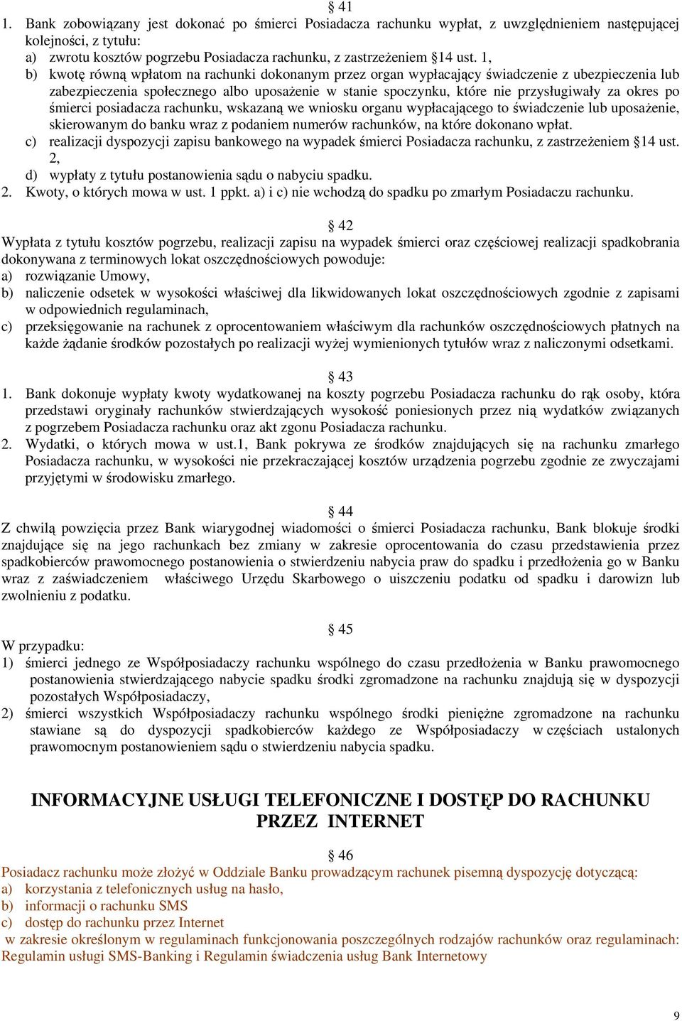 po śmierci posiadacza rachunku, wskazaną we wniosku organu wypłacającego to świadczenie lub uposażenie, skierowanym do banku wraz z podaniem numerów rachunków, na które dokonano wpłat.