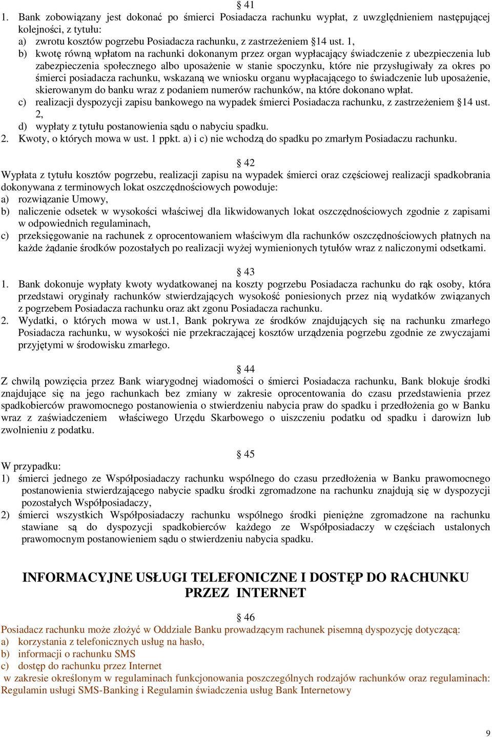 po śmierci posiadacza rachunku, wskazaną we wniosku organu wypłacającego to świadczenie lub uposażenie, skierowanym do banku wraz z podaniem numerów rachunków, na które dokonano wpłat.