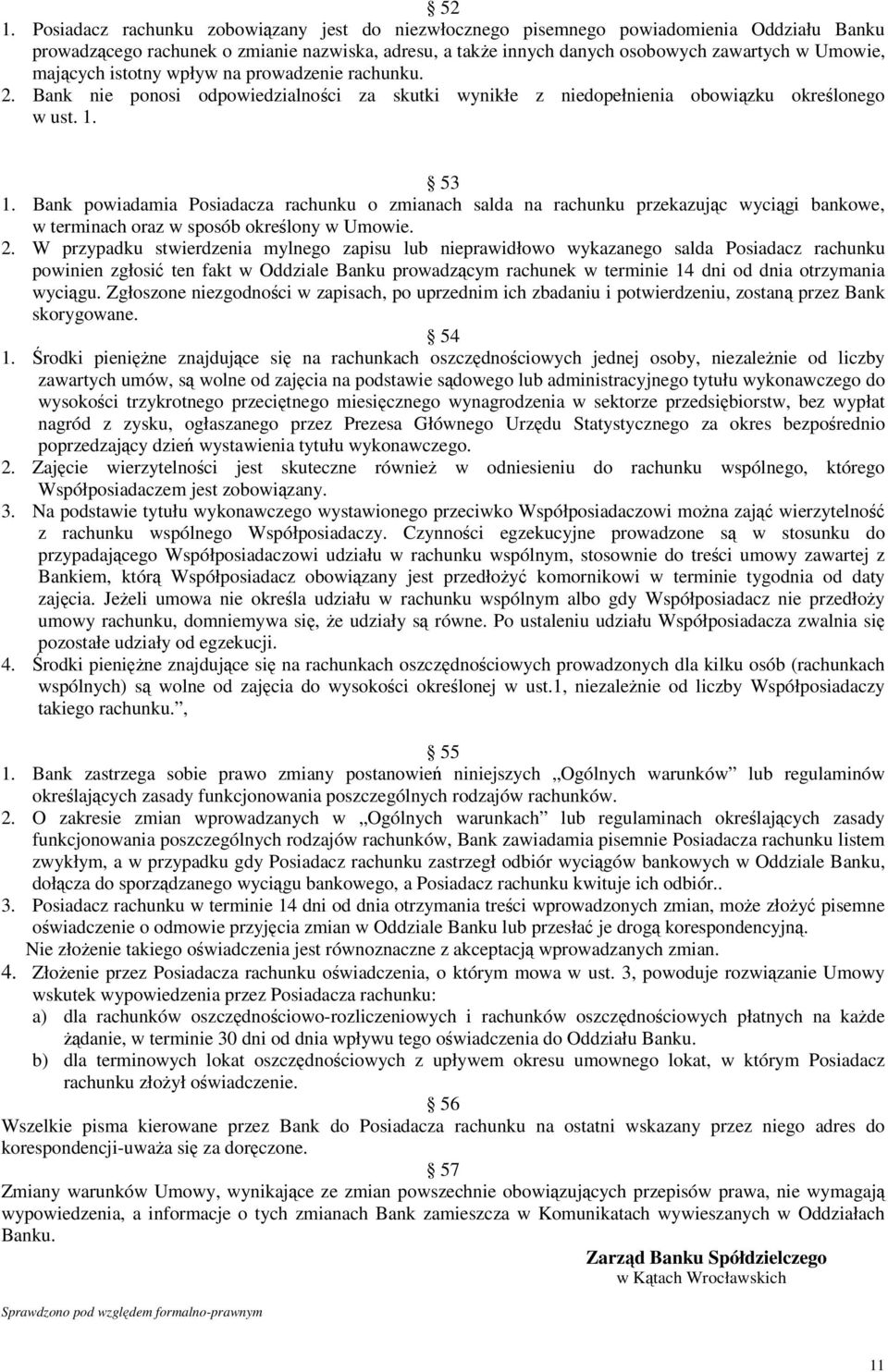 Bank powiadamia Posiadacza rachunku o zmianach salda na rachunku przekazując wyciągi bankowe, w terminach oraz w sposób określony w Umowie. 2.