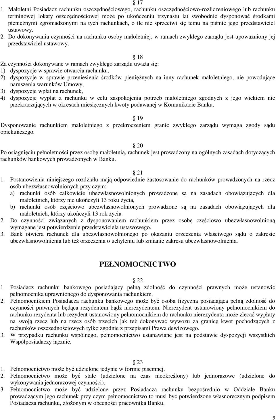 Do dokonywania czynności na rachunku osoby małoletniej, w ramach zwykłego zarządu jest upoważniony jej przedstawiciel ustawowy.