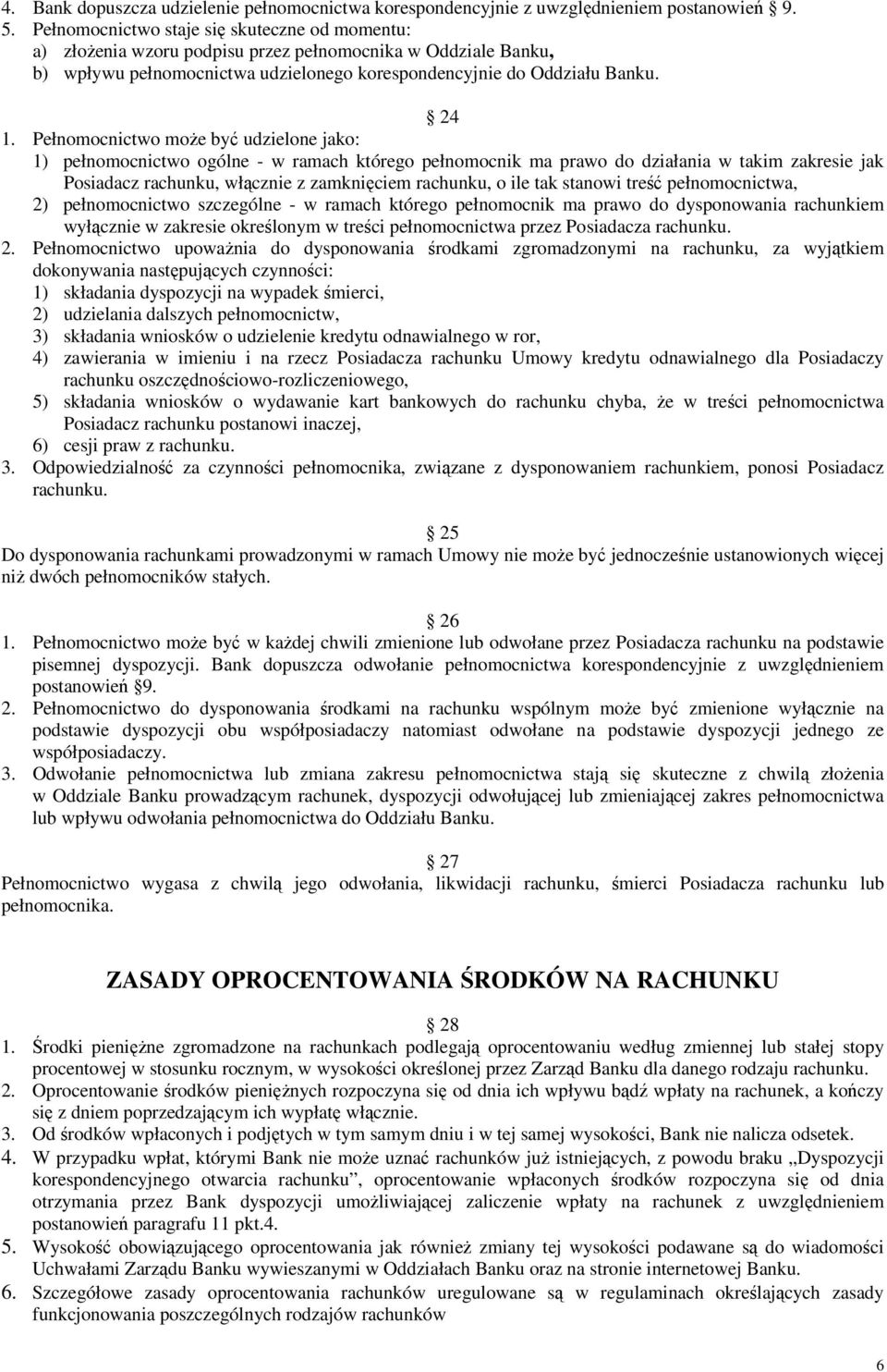 Pełnomocnictwo może być udzielone jako: 1) pełnomocnictwo ogólne - w ramach którego pełnomocnik ma prawo do działania w takim zakresie jak Posiadacz rachunku, włącznie z zamknięciem rachunku, o ile