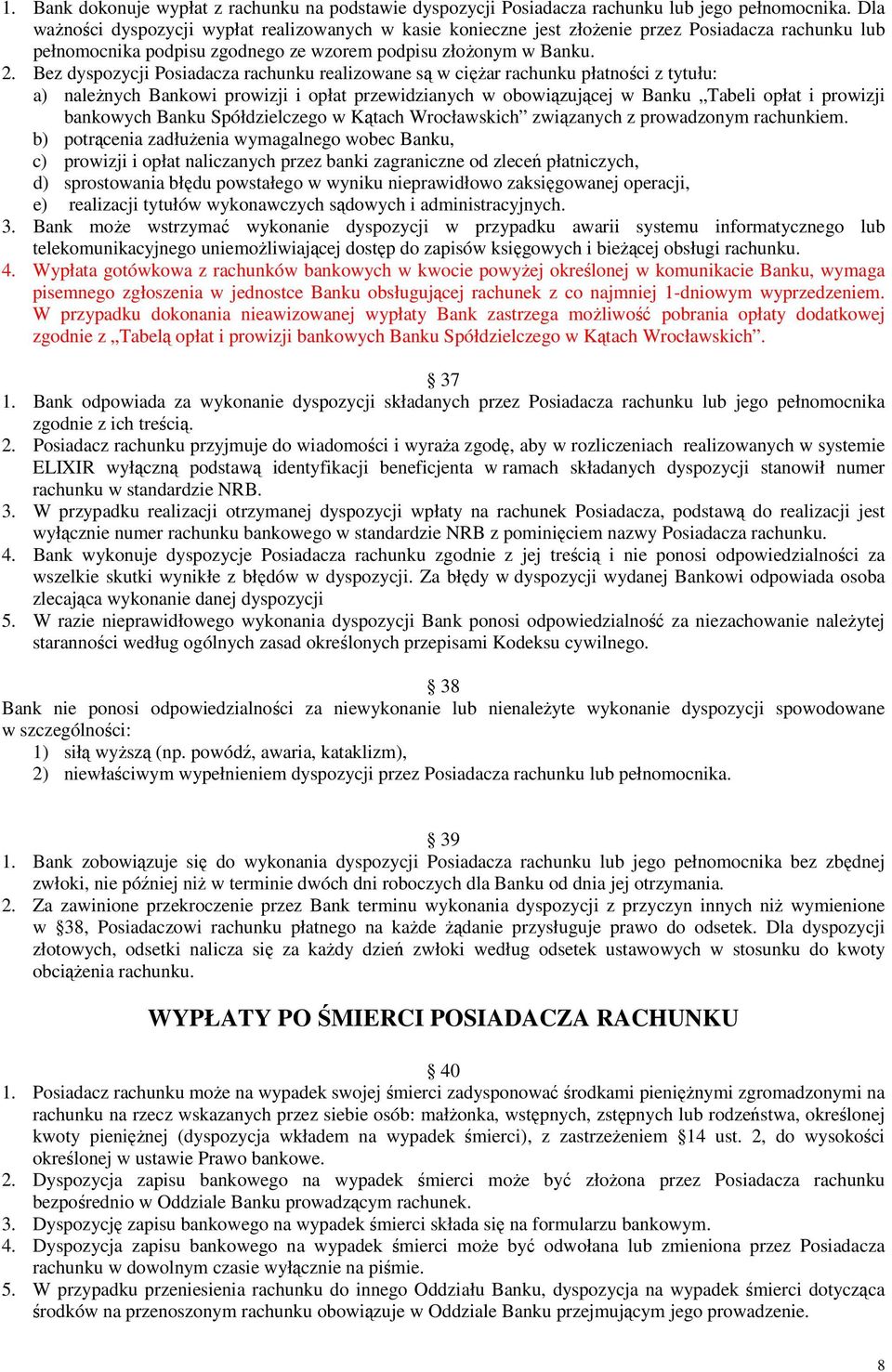 Bez dyspozycji Posiadacza rachunku realizowane są w ciężar rachunku płatności z tytułu: a) należnych Bankowi prowizji i opłat przewidzianych w obowiązującej w Banku Tabeli opłat i prowizji bankowych