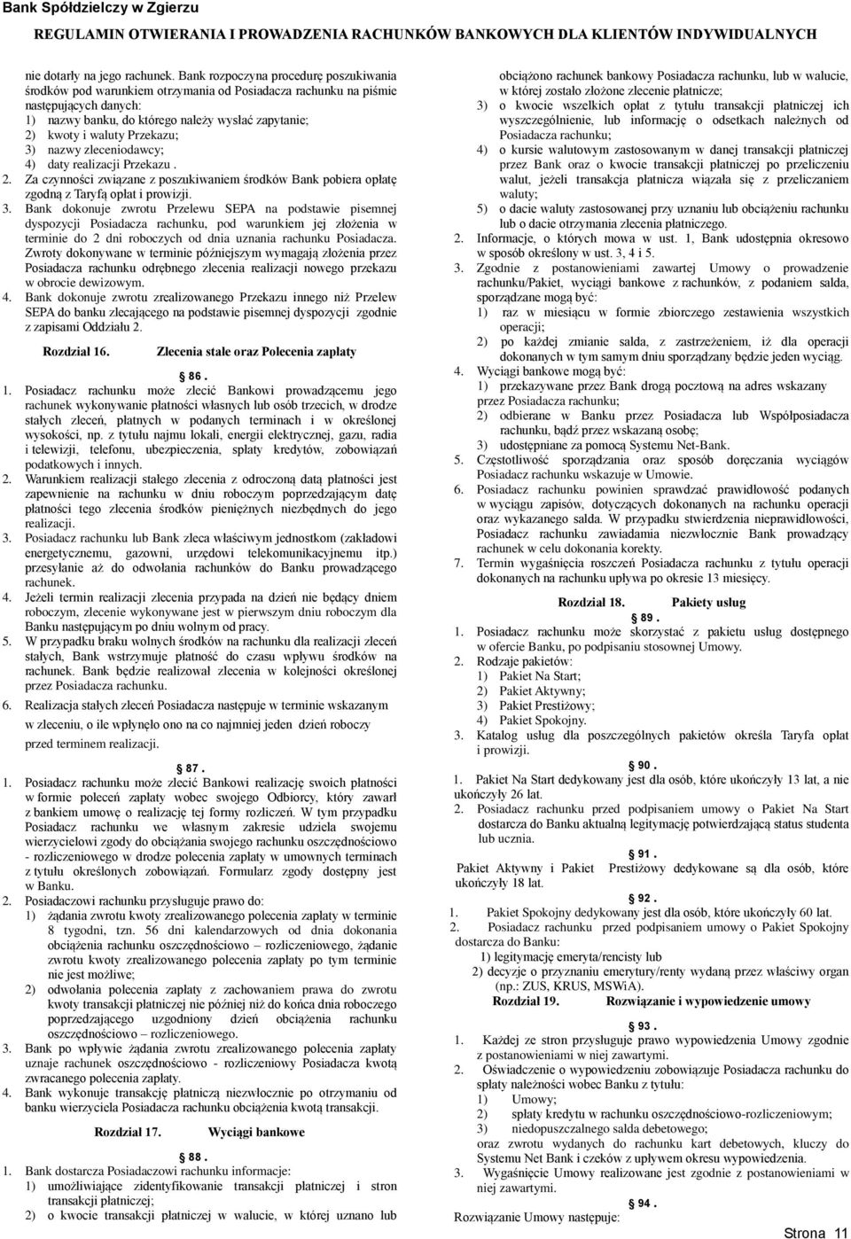 Przekazu; 3) nazwy zleceniodawcy; 4) daty realizacji Przekazu. 2. Za czynności związane z poszukiwaniem środków Bank pobiera opłatę zgodną z Taryfą opłat i prowizji. 3. Bank dokonuje zwrotu Przelewu SEPA na podstawie pisemnej dyspozycji Posiadacza rachunku, pod warunkiem jej złożenia w terminie do 2 dni roboczych od dnia uznania rachunku Posiadacza.