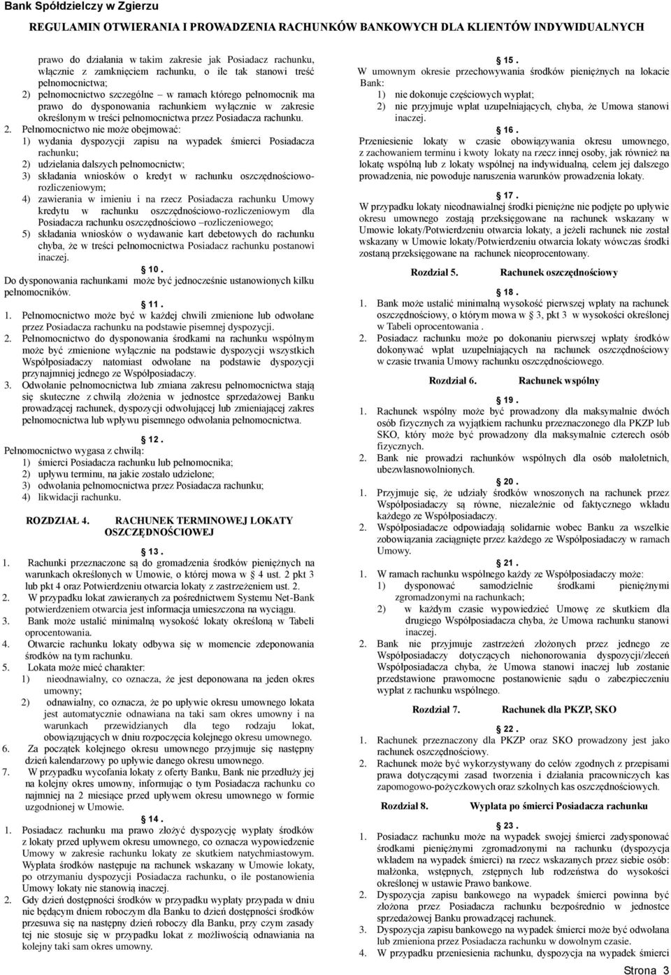 Pełnomocnictwo nie może obejmować: 1) wydania dyspozycji zapisu na wypadek śmierci Posiadacza rachunku; 2) udzielania dalszych pełnomocnictw; 3) składania wniosków o kredyt w rachunku