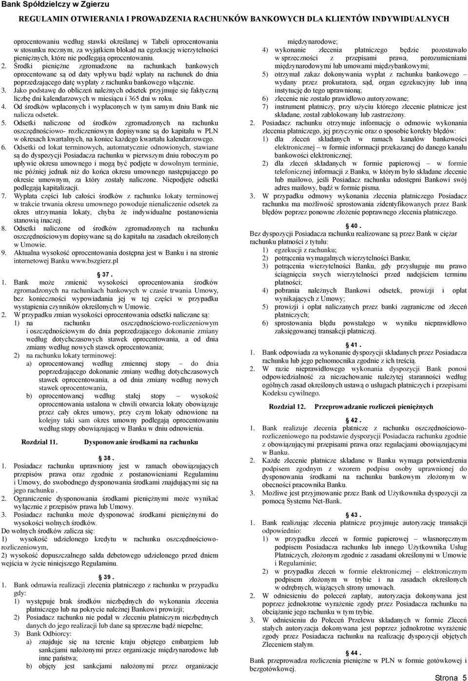Jako podstawę do obliczeń należnych odsetek przyjmuje się faktyczną liczbę dni kalendarzowych w miesiącu i 365 dni w roku. 4.