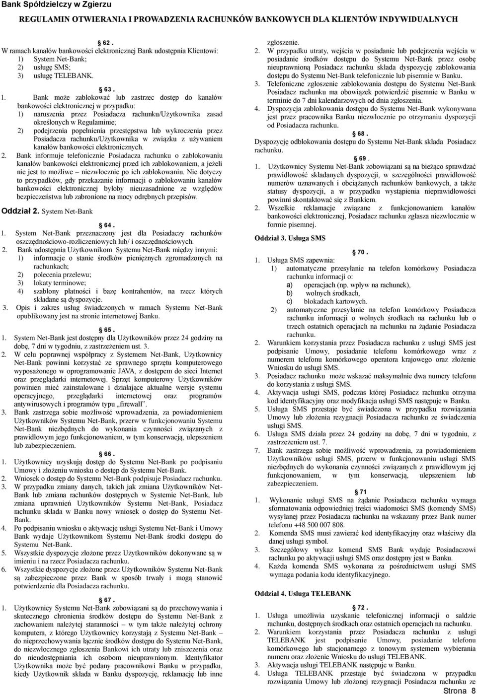 Bank może zablokować lub zastrzec dostęp do kanałów bankowości elektronicznej w przypadku: 1) naruszenia przez Posiadacza rachunku/użytkownika zasad określonych w Regulaminie; 2) podejrzenia