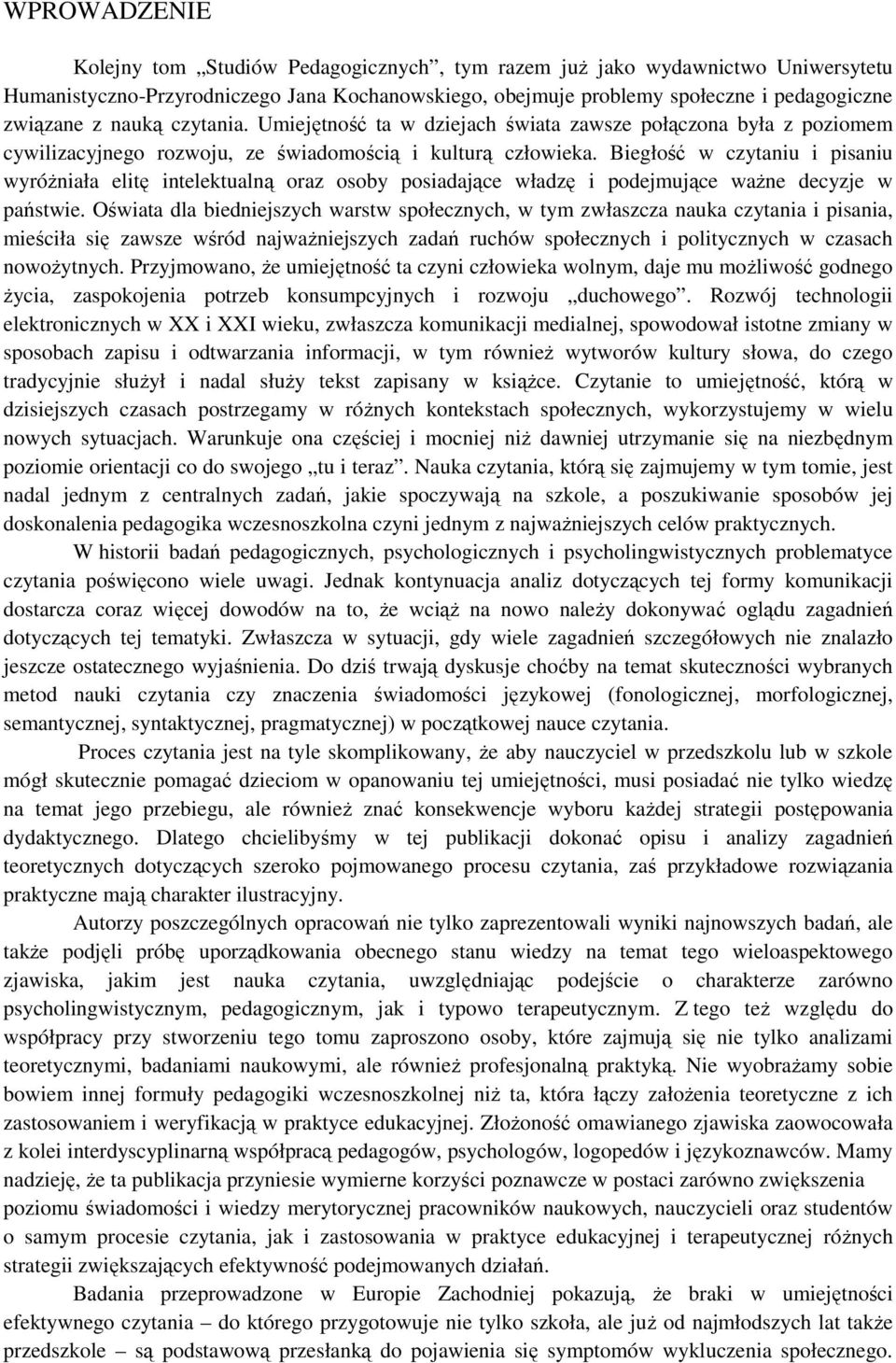 Biegłość w czytaniu i pisaniu wyróżniała elitę intelektualną oraz osoby posiadające władzę i podejmujące ważne decyzje w państwie.