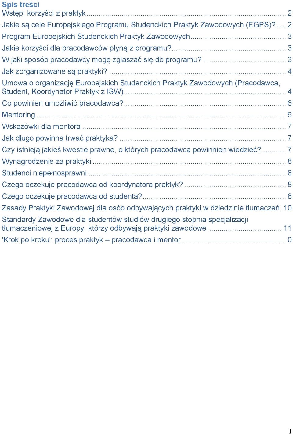 ... 4 Umowa o organizację Europejskich Studenckich Praktyk Zawodowych (Pracodawca, Student, Koordynator Praktyk z ISW)... 4 Co powinien umożliwić pracodawca?... 6 Mentoring... 6 Wskazówki dla mentora.