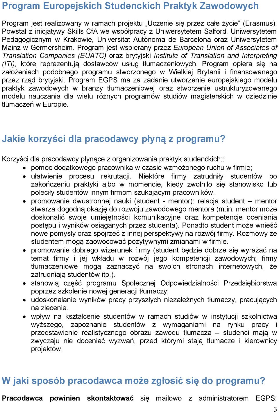 Program jest wspierany przez European Union of Associates of Translation Companies (EUATC) oraz brytyjski Institute of Translation and Interpreting (ITI), które reprezentują dostawców usług