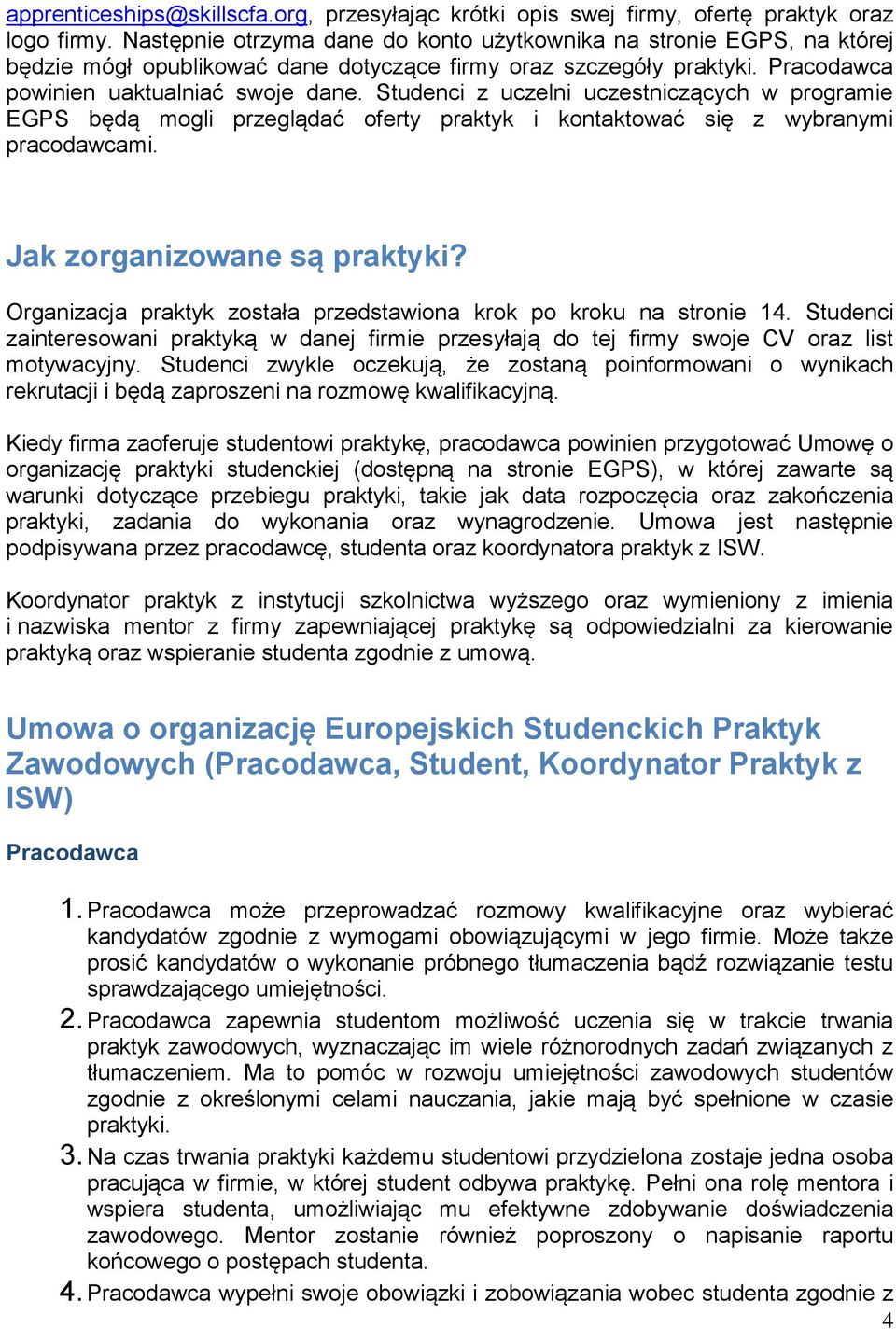 Studenci z uczelni uczestniczących w programie EGPS będą mogli przeglądać oferty praktyk i kontaktować się z wybranymi pracodawcami. Jak zorganizowane są praktyki?