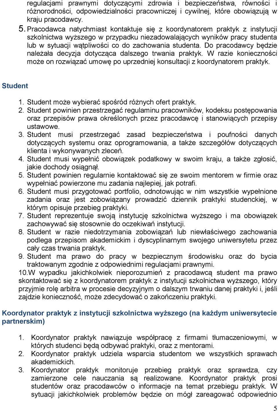 studenta. Do pracodawcy będzie należała decyzja dotycząca dalszego trwania praktyk. W razie konieczności może on rozwiązać umowę po uprzedniej konsultacji z koordynatorem praktyk. Student 1.