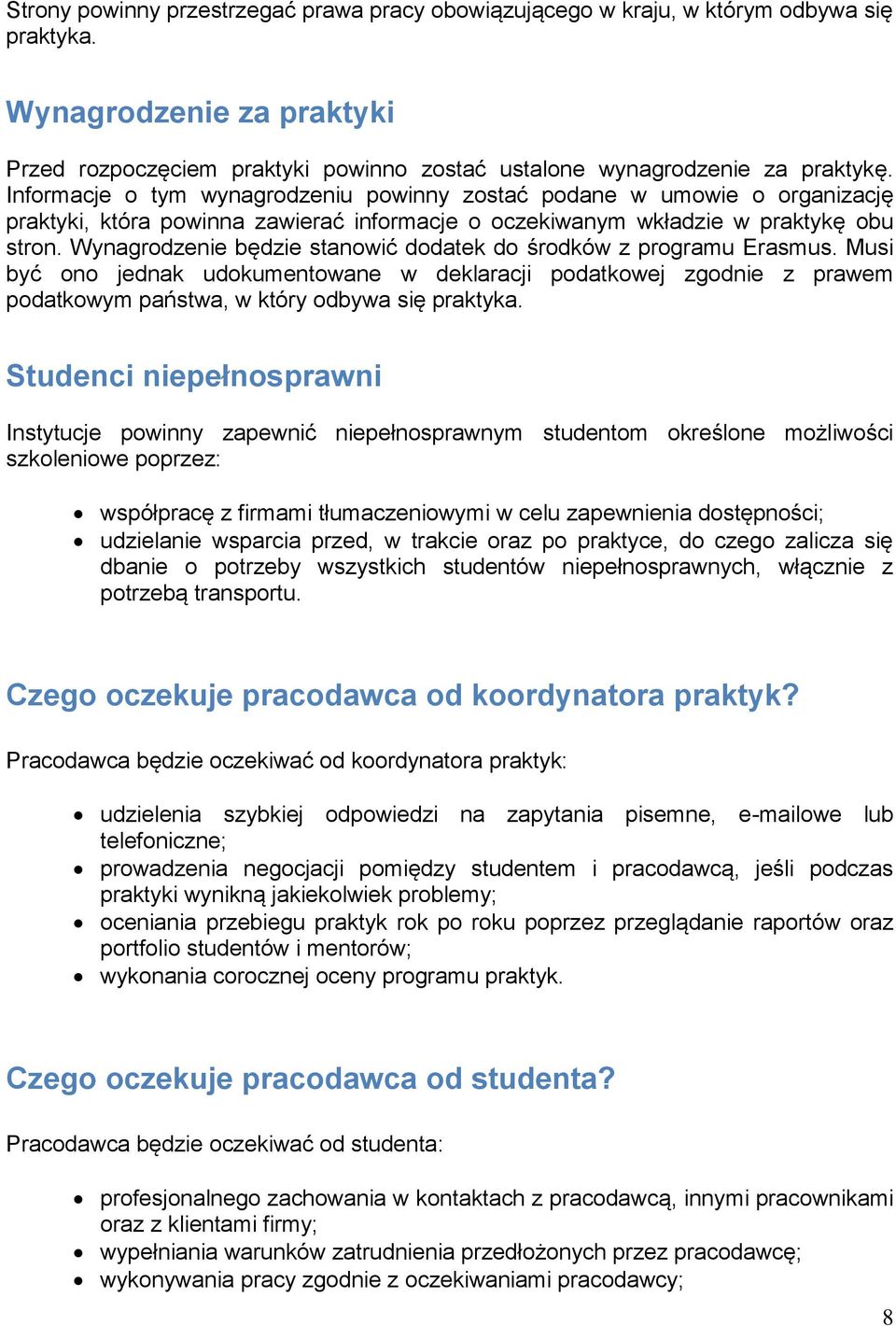 Wynagrodzenie będzie stanowić dodatek do środków z programu Erasmus. Musi być ono jednak udokumentowane w deklaracji podatkowej zgodnie z prawem podatkowym państwa, w który odbywa się praktyka.