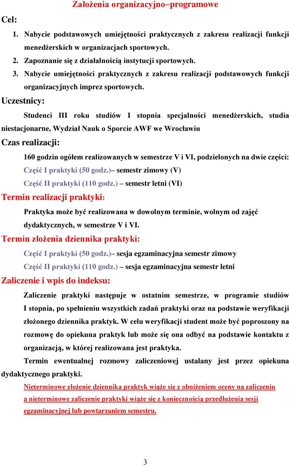 Uczestnicy: Studenci III roku studiów I stopnia specjalności menedżerskich, studia niestacjonarne, Wydział Nauk o Sporcie AWF we Wrocławiu Czas realizacji: 160 godzin ogółem realizowanych w semestrze