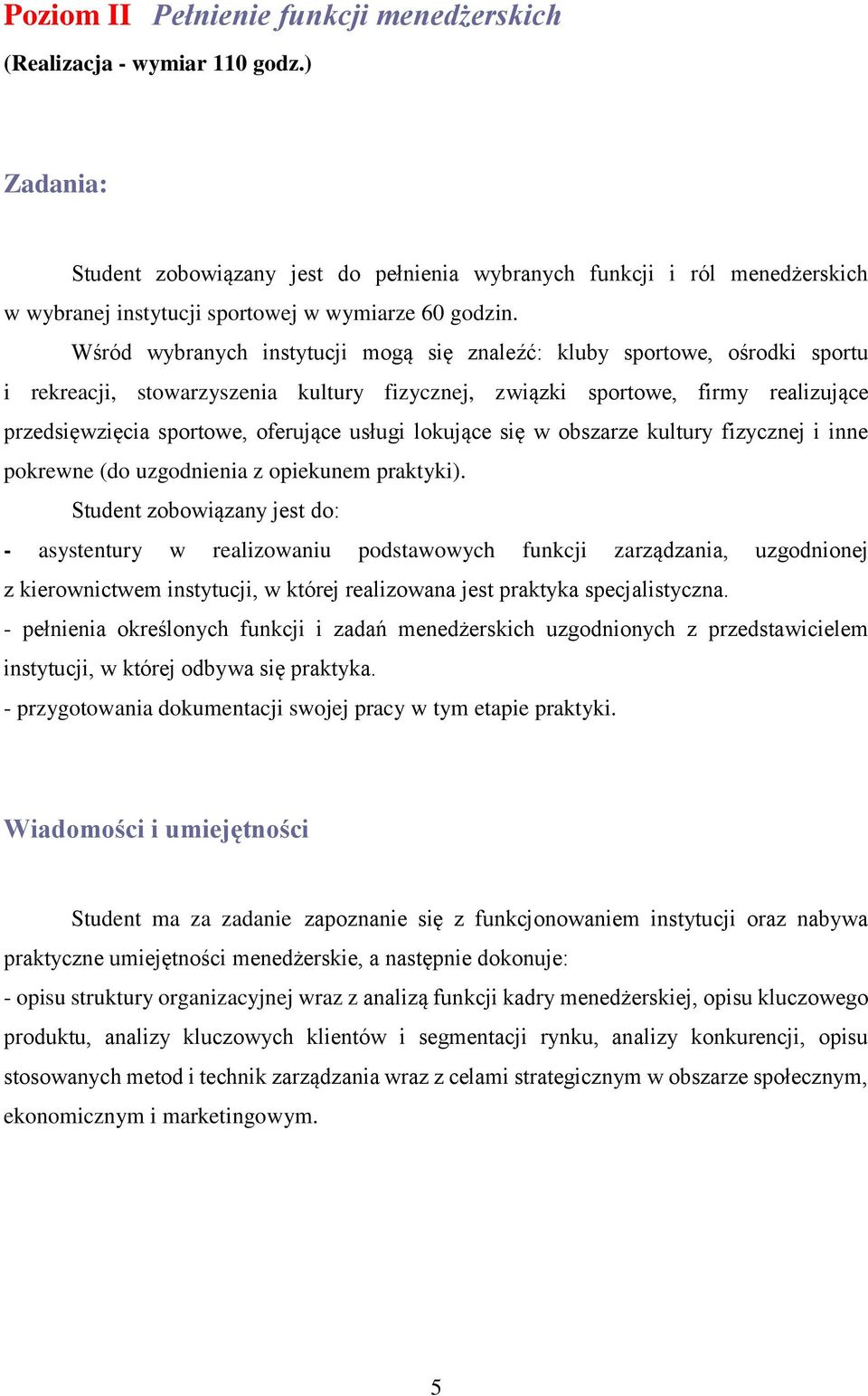 Wśród wybranych instytucji mogą się znaleźć: kluby sportowe, ośrodki sportu i rekreacji, stowarzyszenia kultury fizycznej, związki sportowe, firmy realizujące przedsięwzięcia sportowe, oferujące