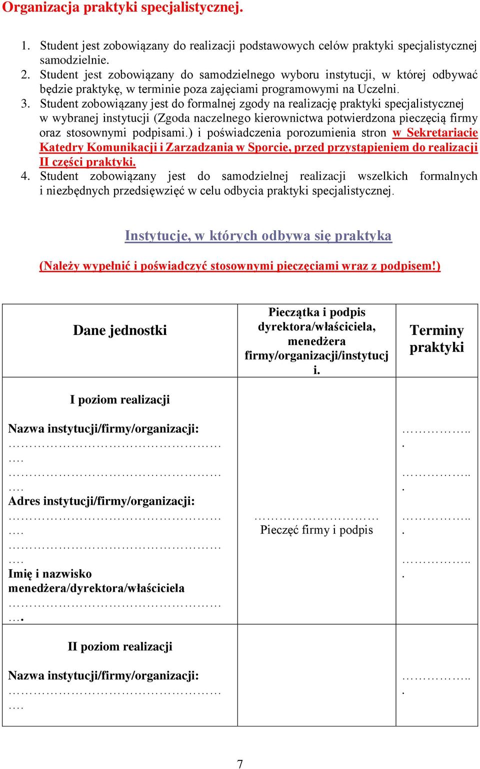 Student zobowiązany jest do formalnej zgody na realizację praktyki specjalistycznej w wybranej instytucji (Zgoda naczelnego kierownictwa potwierdzona pieczęcią firmy oraz stosownymi podpisami.