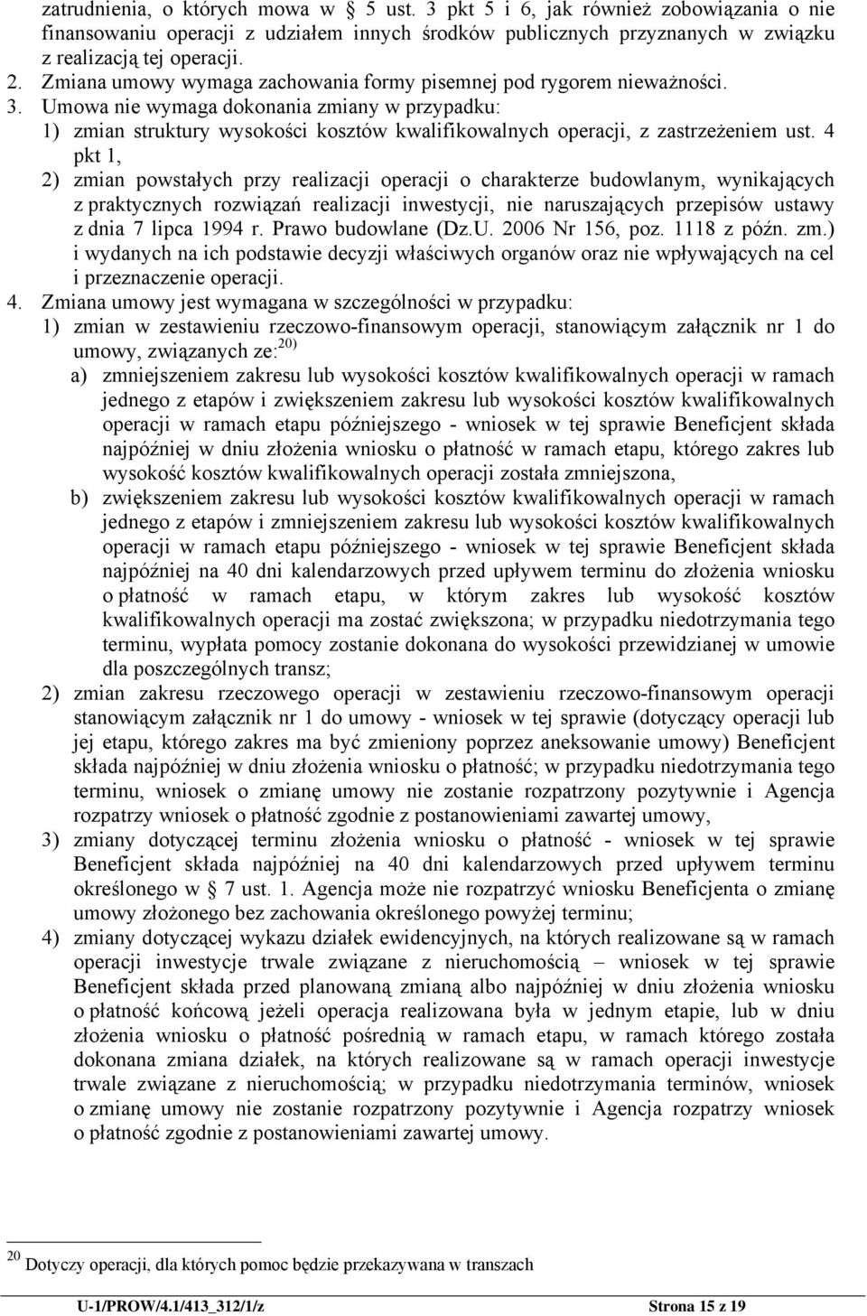 Umowa nie wymaga dokonania zmiany w przypadku: 1) zmian struktury wysokości kosztów kwalifikowalnych operacji, z zastrzeżeniem ust.