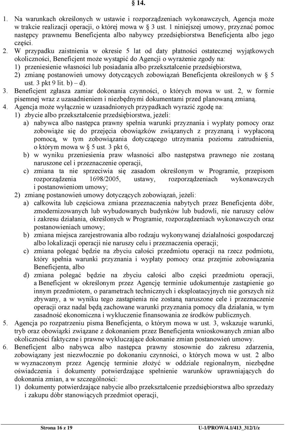 W przypadku zaistnienia w okresie 5 lat od daty płatności ostatecznej wyjątkowych okoliczności, Beneficjent może wystąpić do Agencji o wyrażenie zgody na: 1) przeniesienie własności lub posiadania