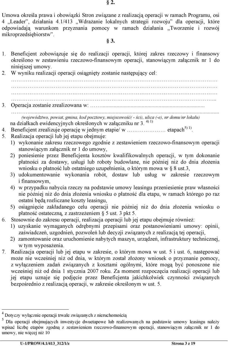 Beneficjent zobowiązuje się do realizacji operacji, której zakres rzeczowy i finansowy określono w zestawieniu rzeczowo-finansowym operacji, stanowiącym załącznik nr 1 do niniejszej umowy. 2.