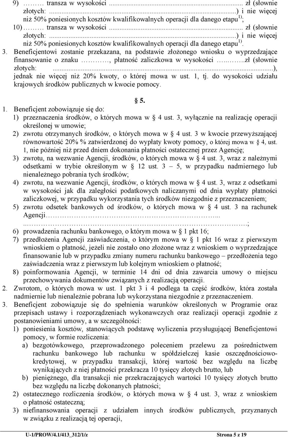 ..), jednak nie więcej niż 20% kwoty, o której mowa w ust. 1, tj. do wysokości udziału krajowych środków publicznych w kwocie pomocy. 5. 1. Beneficjent zobowiązuje się do: 1) przeznaczenia środków, o których mowa w 4 ust.