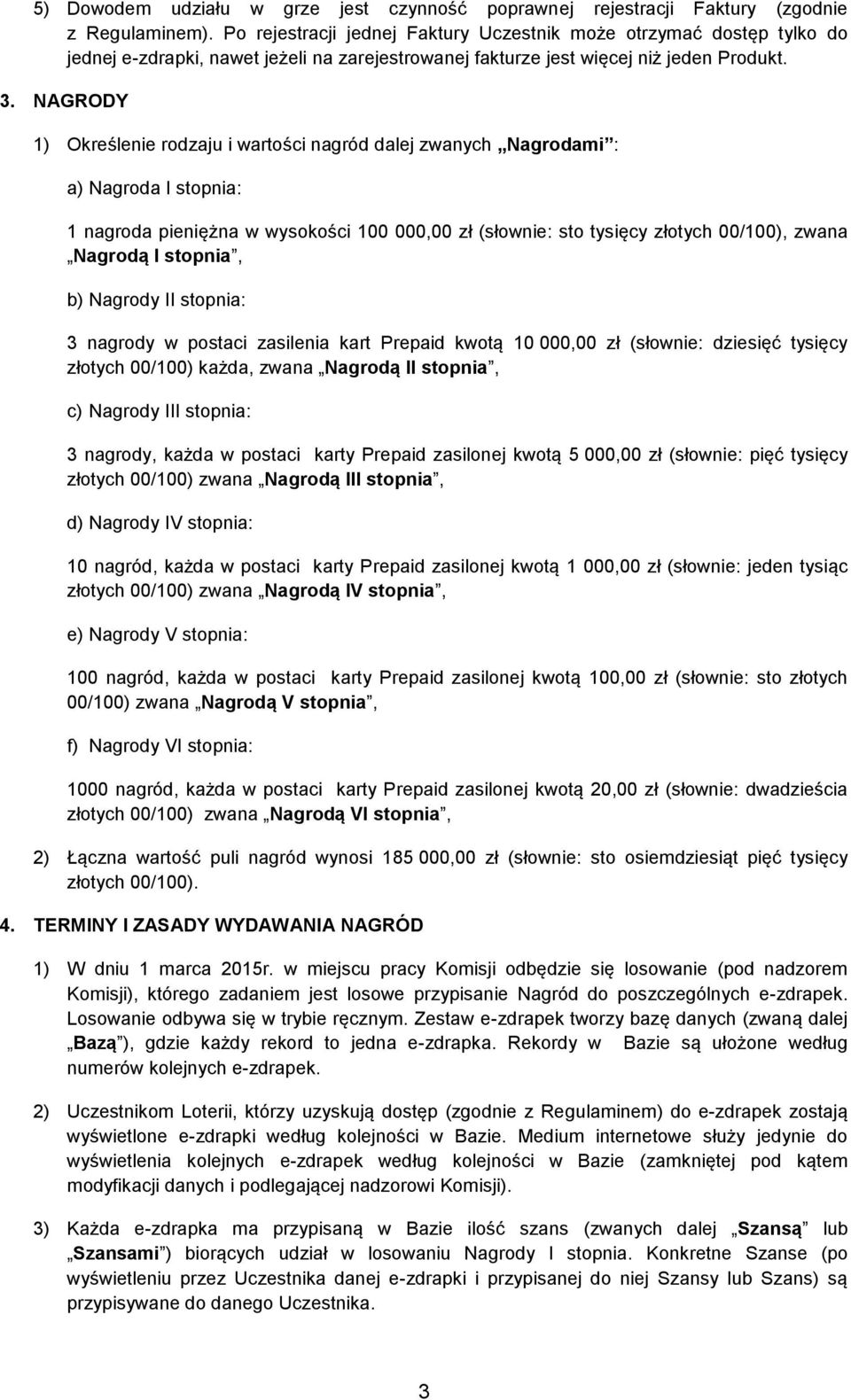 NAGRODY 1) Określenie rodzaju i wartości nagród dalej zwanych Nagrodami : a) Nagroda I stopnia: 1 nagroda pieniężna w wysokości 100 000,00 zł (słownie: sto tysięcy złotych 00/100), zwana Nagrodą I