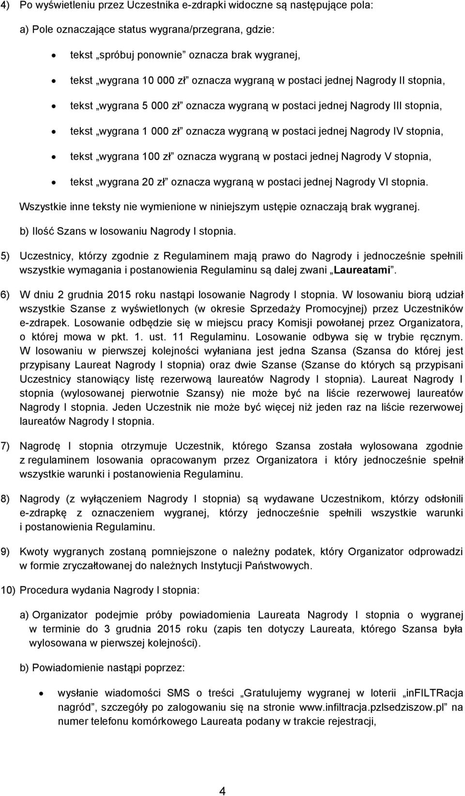 stopnia, tekst wygrana 100 zł oznacza wygraną w postaci jednej Nagrody V stopnia, tekst wygrana 20 zł oznacza wygraną w postaci jednej Nagrody VI stopnia.