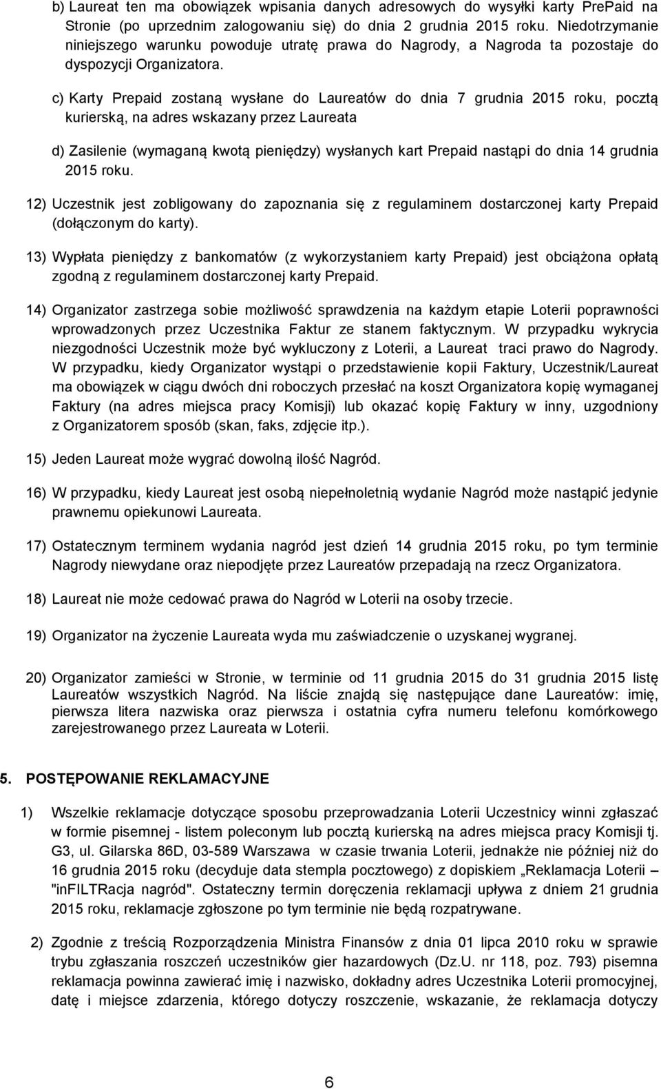 c) Karty Prepaid zostaną wysłane do Laureatów do dnia 7 grudnia 2015 roku, pocztą kurierską, na adres wskazany przez Laureata d) Zasilenie (wymaganą kwotą pieniędzy) wysłanych kart Prepaid nastąpi do