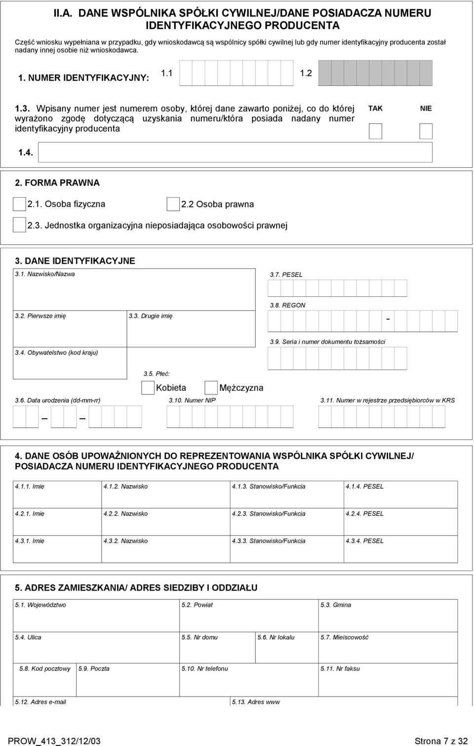 Wpisany numer jest numerem osoby, której dane zawarto poniżej, co do której wyrażono zgodę dotyczącą uzyskania numeru/która posiada nadany numer identyfikacyjny producenta TAK NIE 1.4. 2.