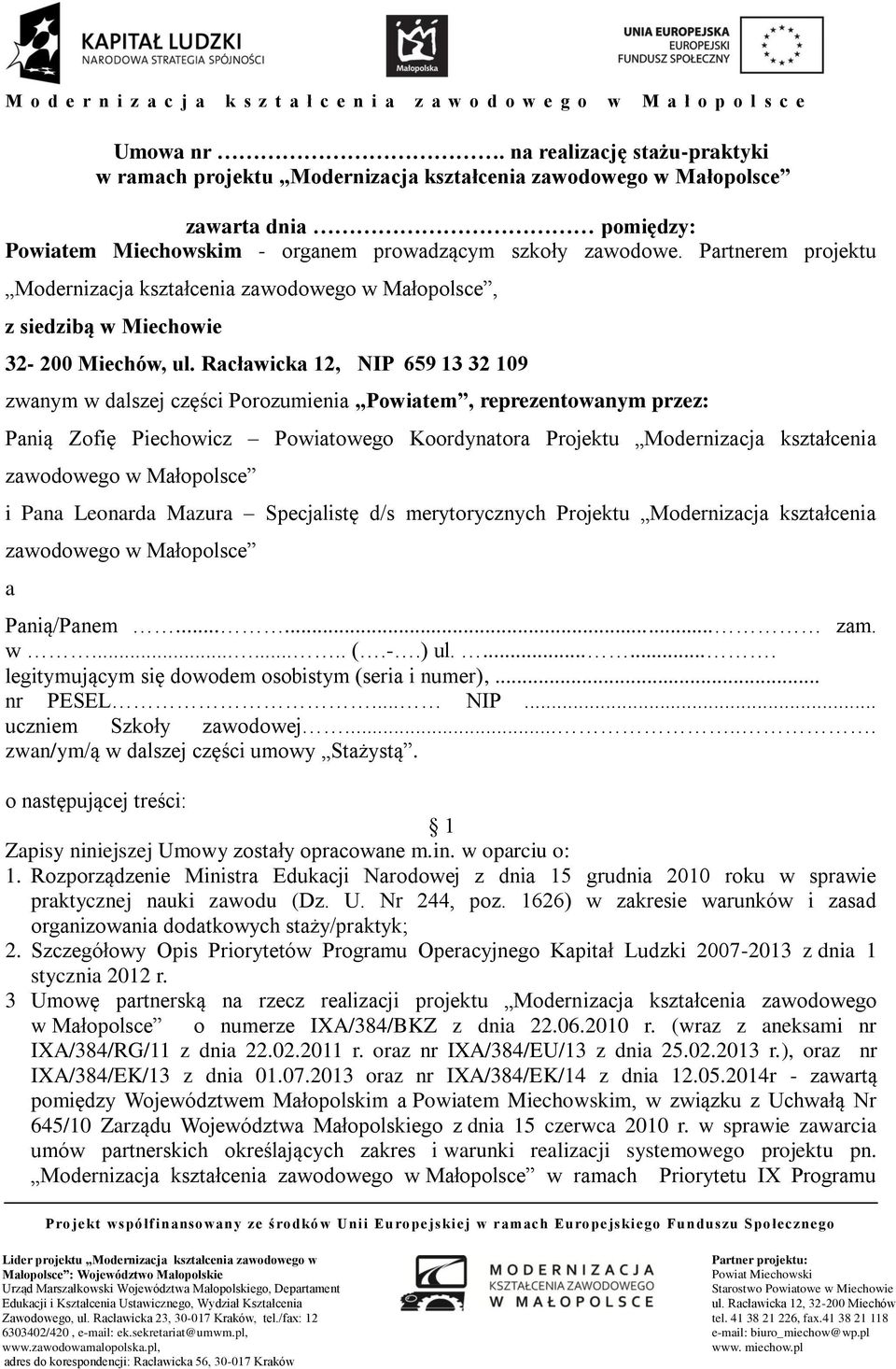 Racławicka 12, NIP 659 13 32 109 zwanym w dalszej części Porozumienia Powiatem, reprezentowanym przez: Panią Zofię Piechowicz Powiatowego Koordynatora Projektu Modernizacja kształcenia zawodowego w