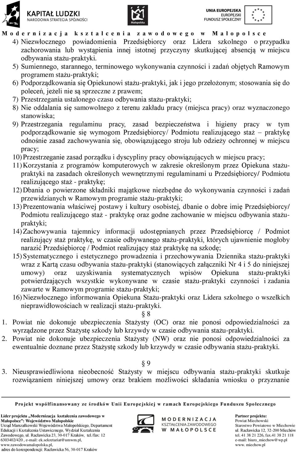 się do poleceń, jeżeli nie są sprzeczne z prawem; 7) Przestrzegania ustalonego czasu odbywania stażu-praktyki; 8) Nie oddalania się samowolnego z terenu zakładu pracy (miejsca pracy) oraz