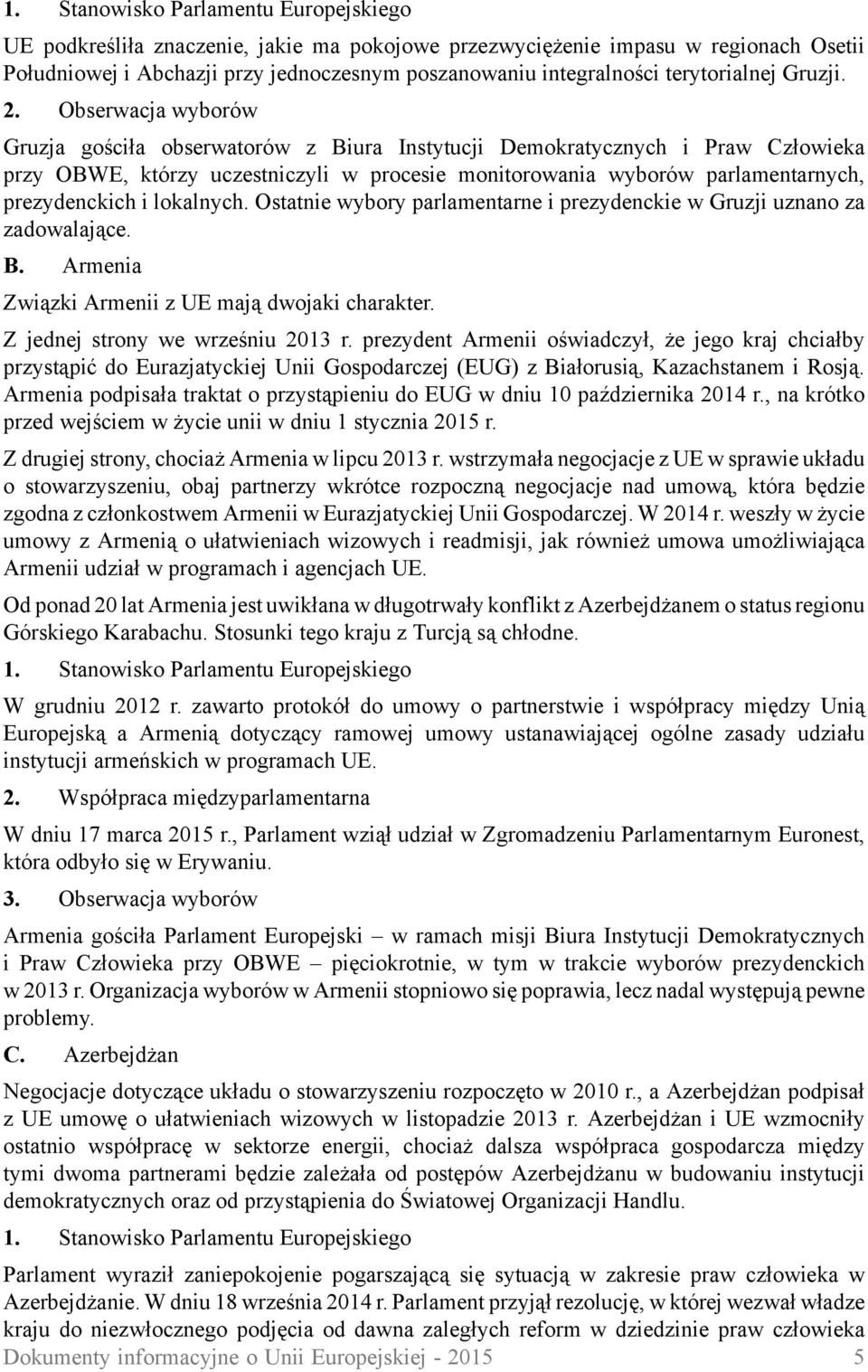 lokalnych. Ostatnie wybory parlamentarne i prezydenckie w Gruzji uznano za zadowalające. B. Armenia Związki Armenii z UE mają dwojaki charakter. Z jednej strony we wrześniu 2013 r.