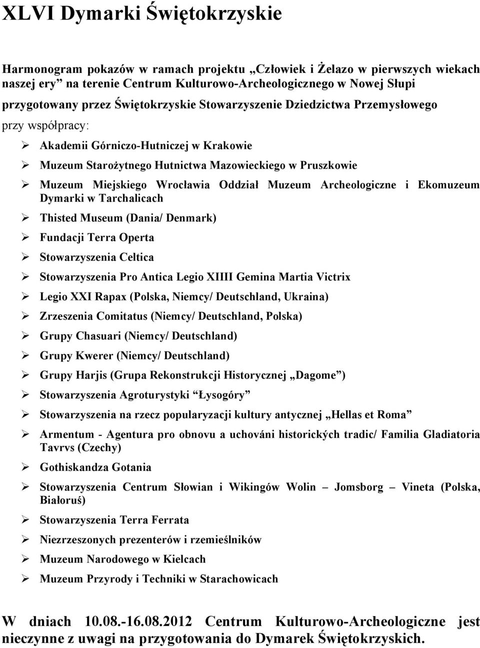 Oddział Muzeum Archeologiczne i Ekomuzeum Dymarki w Tarchalicach Thisted Museum (Dania/ Denmark) Fundacji Terra Operta Stowarzyszenia Celtica Stowarzyszenia Pro Antica Legio XIIII Gemina Martia