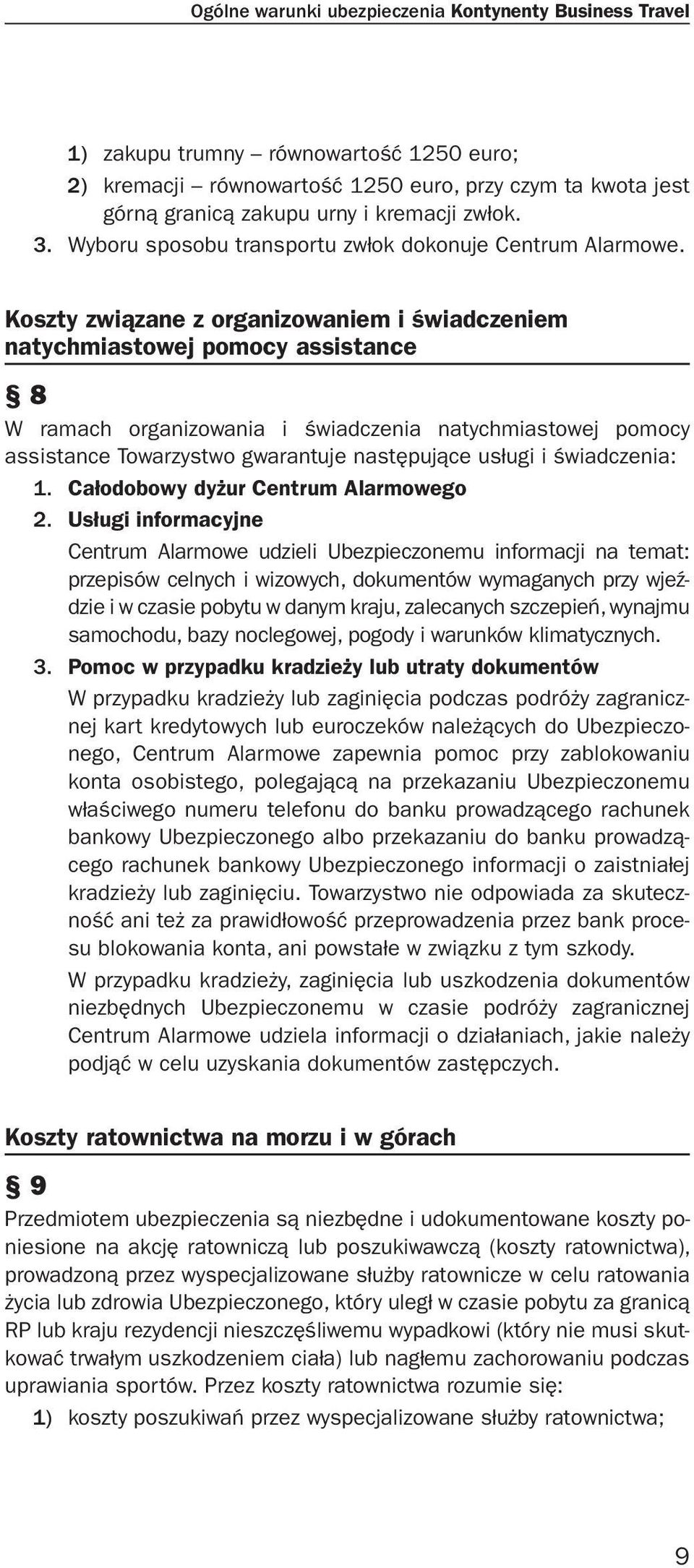 Koszty związane z organizowaniem i świadczeniem natychmiastowej pomocy assistance 8 W ramach organizowania i świadczenia natychmiastowej pomocy assistance Towarzystwo gwarantuje następujące usługi i