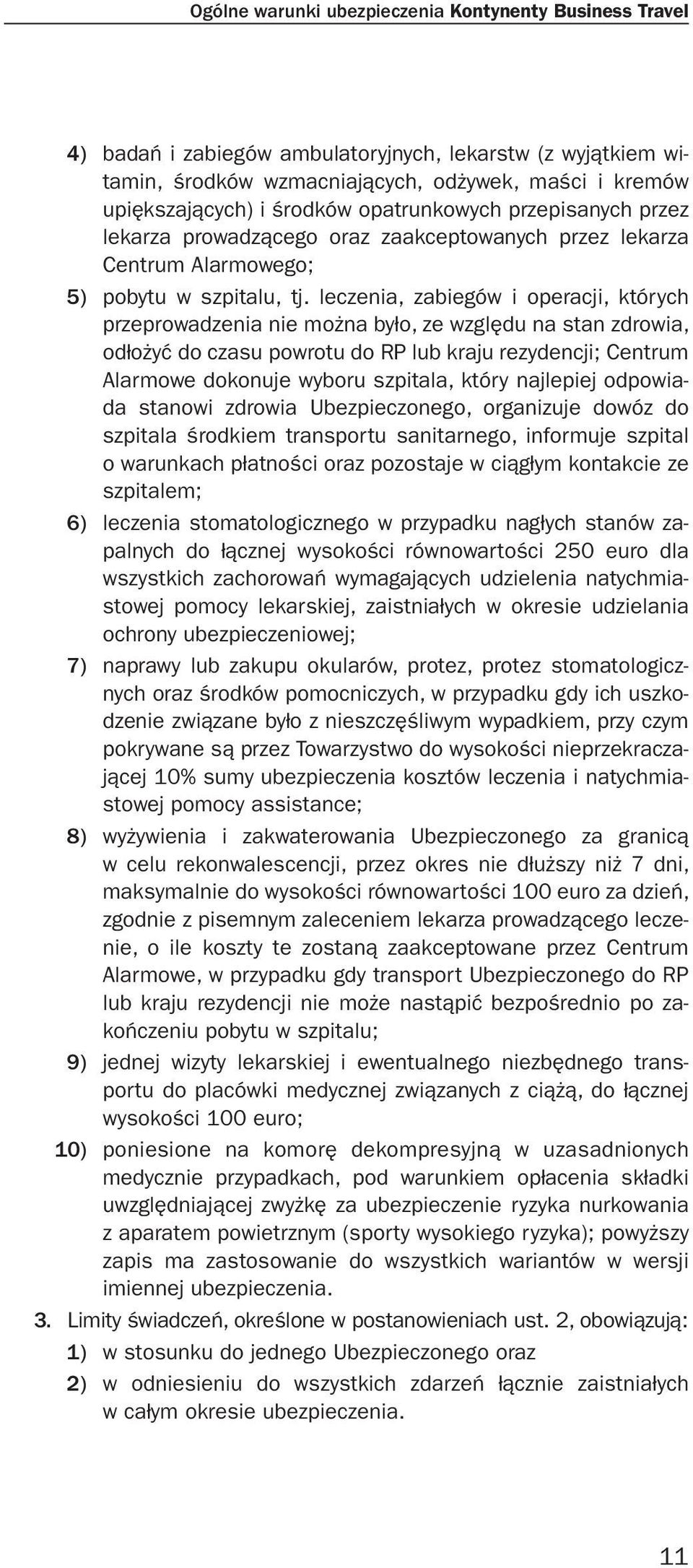 leczenia, zabiegów i operacji, których przeprowadzenia nie można było, ze względu na stan zdrowia, odłożyć do czasu powrotu do RP lub kraju rezydencji; Centrum Alarmowe dokonuje wyboru szpitala,