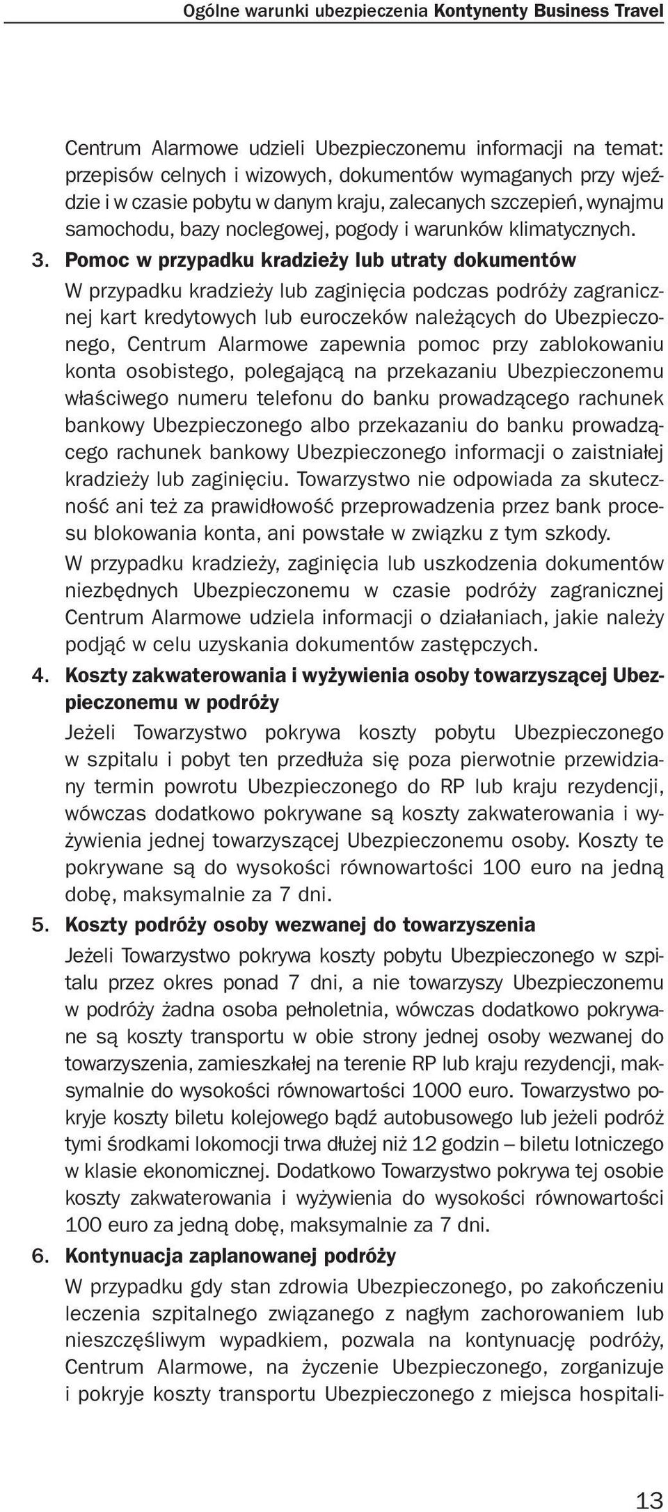 Pomoc w przypadku kradzieży lub utraty dokumentów W przypadku kradzieży lub zaginięcia podczas podróży zagranicznej kart kredytowych lub euroczeków należących do Ubezpieczonego, Centrum Alarmowe