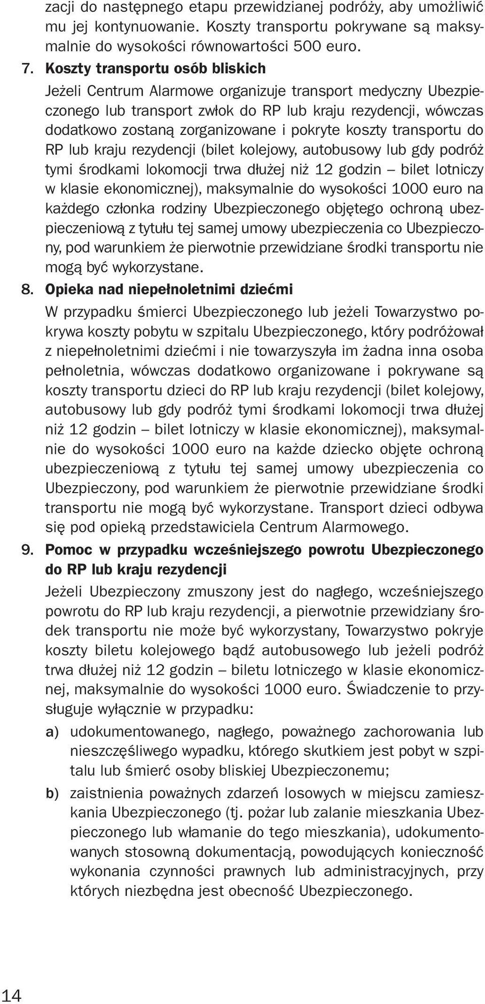 koszty transportu do RP lub kraju rezydencji (bilet kolejowy, autobusowy lub gdy podróż tymi środkami lokomocji trwa dłużej niż 12 godzin bilet lotniczy w klasie ekonomicznej), maksymalnie do