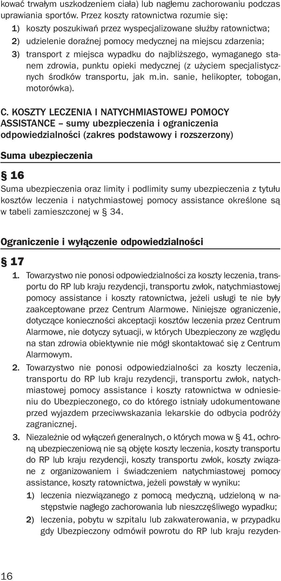 najbliższego, wymaganego stanem zdrowia, punktu opieki medycznej (z użyciem specjalistycznych środków transportu, jak m.in. sanie, helikopter, tobogan, motorówka). C.