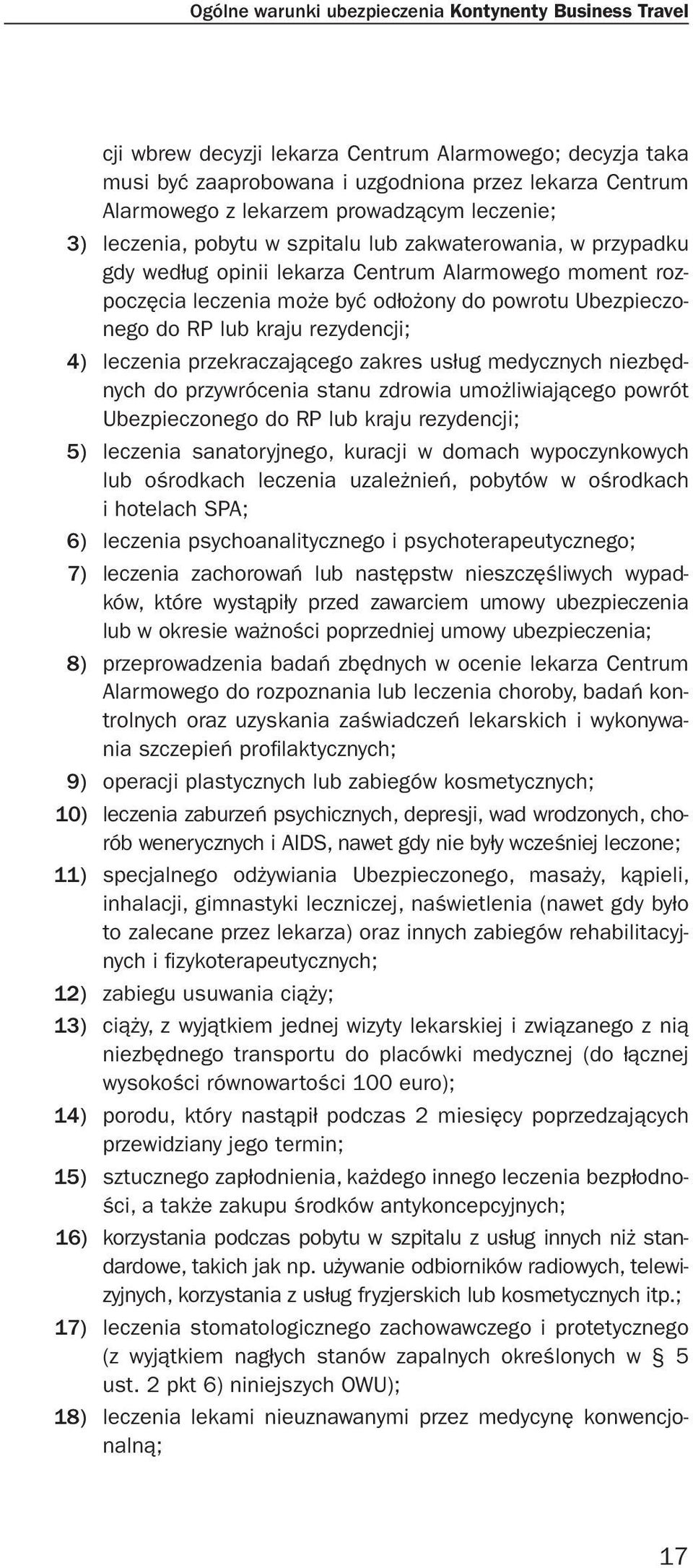 Ubezpieczonego do RP lub kraju rezydencji; 4) leczenia przekraczającego zakres usług medycznych niezbędnych do przywrócenia stanu zdrowia umożliwiającego powrót Ubezpieczonego do RP lub kraju